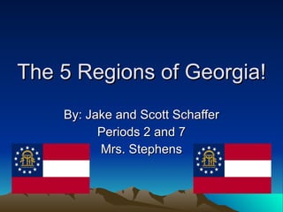 The 5 Regions of Georgia! By: Jake and Scott Schaffer Periods 2 and 7 Mrs. Stephens 