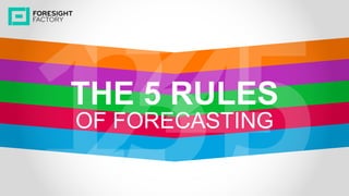 THE 5 RULES
OF FORECASTING
 