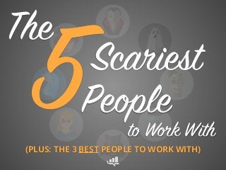 Scariest
People5
The
to Work With
(PLUS: THE 3 BEST PEOPLE TO WORK WITH)
 