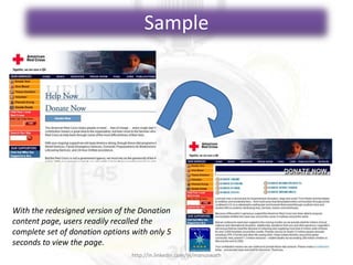 Sample
With the redesigned version of the Donation
content page, users readily recalled the
complete set of donation options with only 5
seconds to view the page.
http://in.linkedin.com/in/manuswath
 