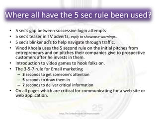 Where all have the 5 sec rule been used?
• 5 sec’s gap between successive login attempts
• 5 sec’s teaser in TV adverts, e...