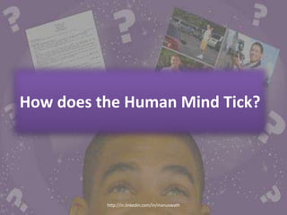 How does the Human Mind Tick?
http://in.linkedin.com/in/manuswath
 