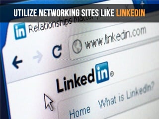 Utilize Networking Sites Like LinkedIn
 