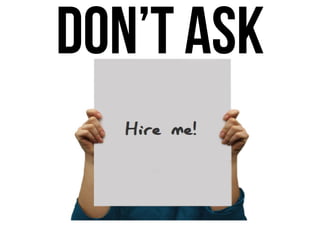 DON’T ASK
Hire Me
 