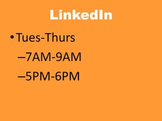 LinkedIn
•Tues-Thurs
–7AM-9AM
–5PM-6PM
 