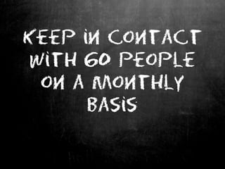 Keep in contact
with 60 people
on a monthly
basis
 