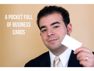 A Pocket Full
of Business
Cards
 