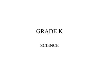 GRADE K

 SCIENCE
 