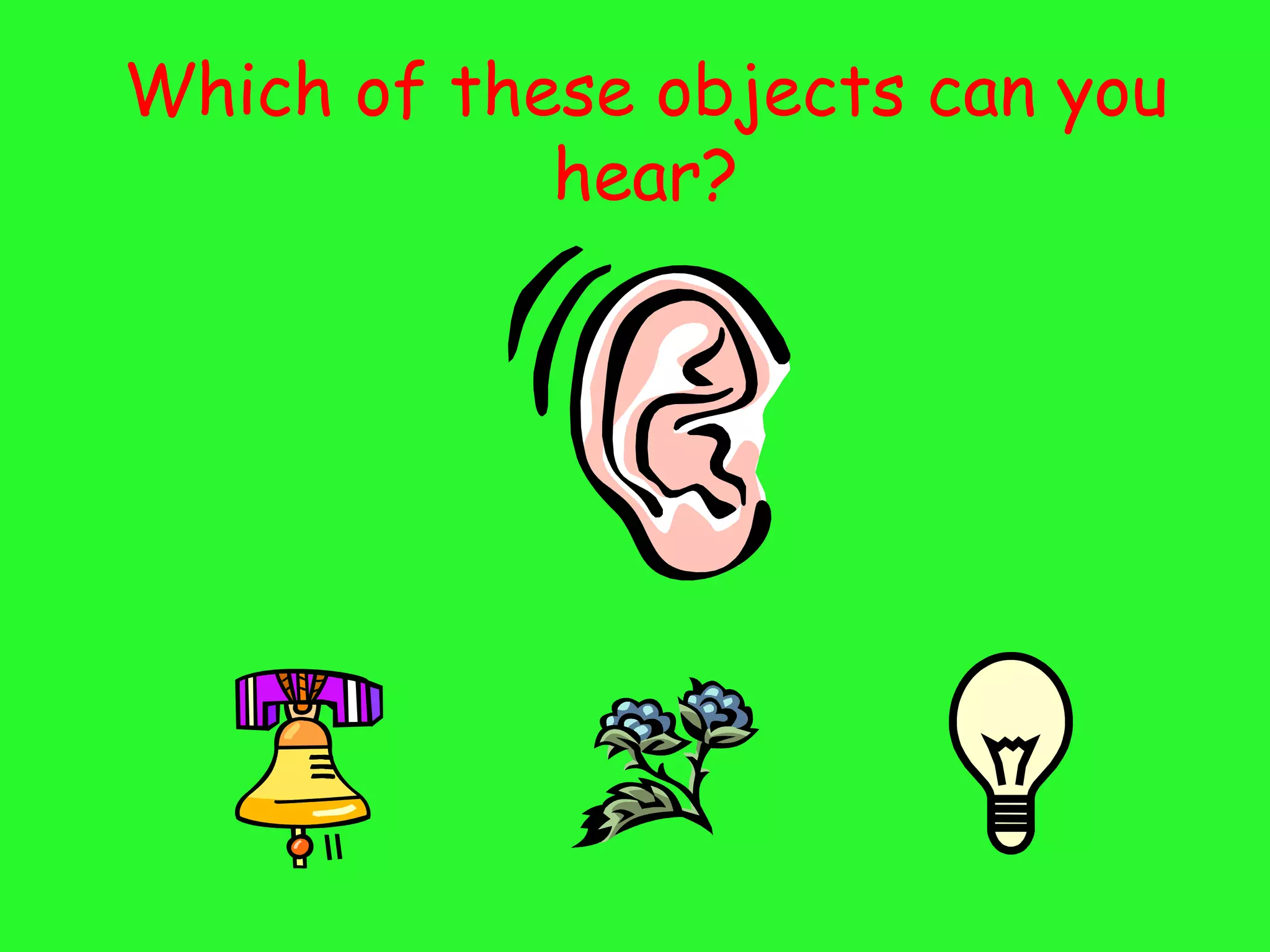 Which of these objects can you
            hear?
 