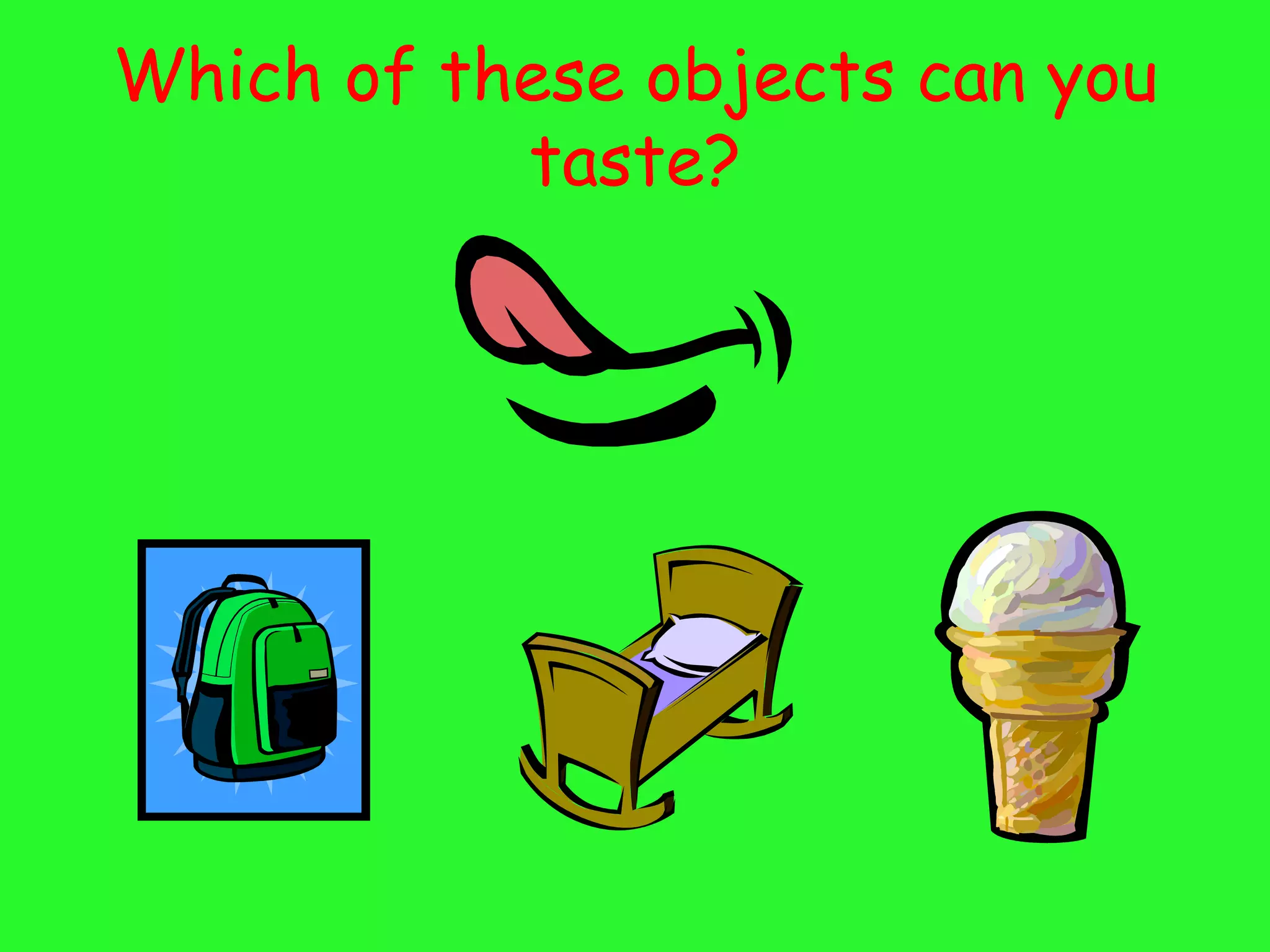 Which of these objects can you
           taste?
 