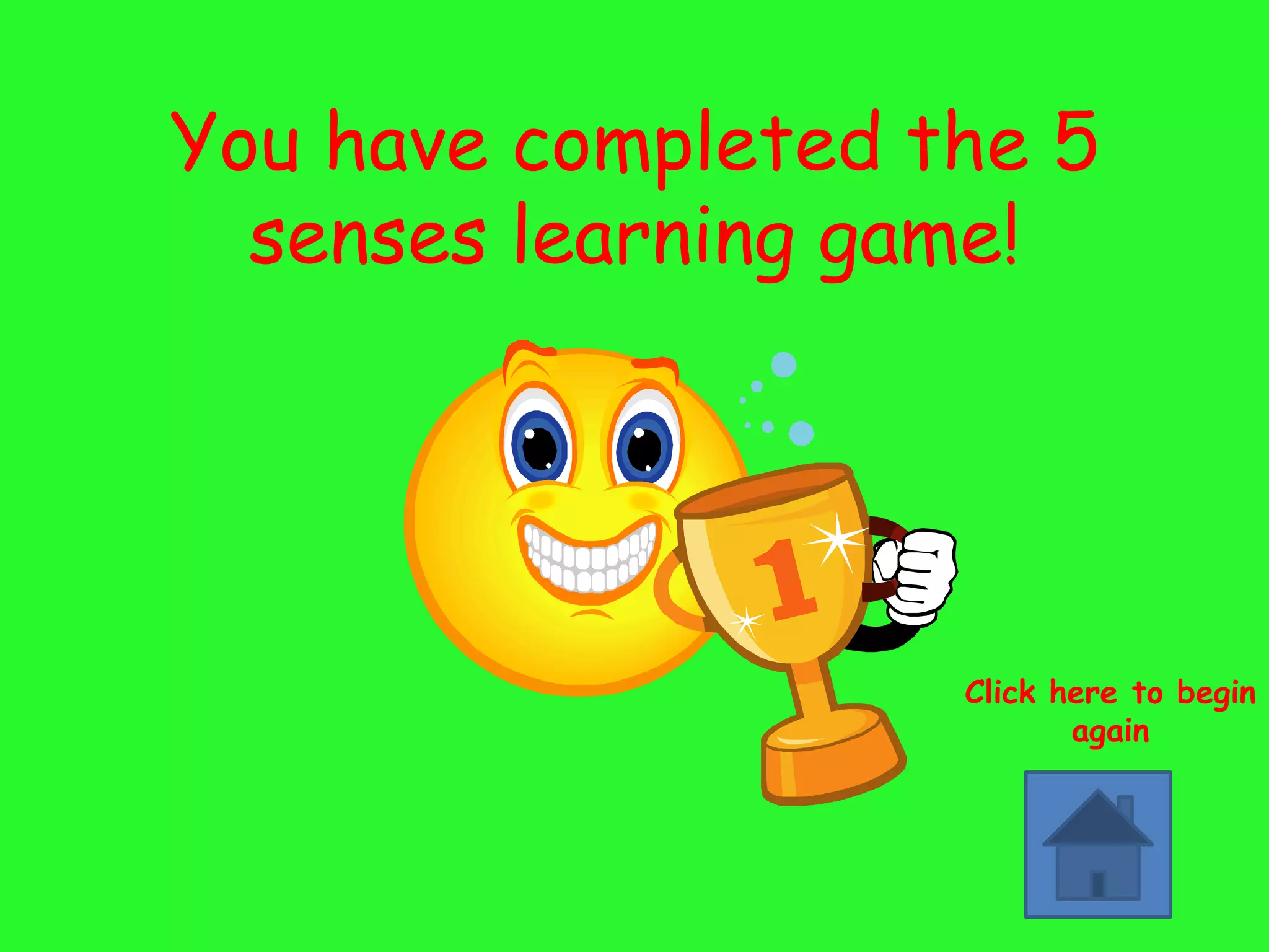 You have completed the 5
  senses learning game!




                    Click here to begin
                           again
 