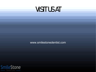 VISITUSAT
www.smilestonedentist.com
 