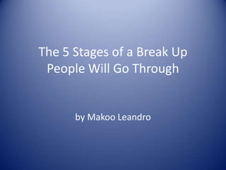 The 5 Stages of a Break Up People Will Go Through by Makoo Leandro 