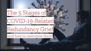 The 5 Stages of
COVID-19-Related
Redundancy Grief
(and how to overcome them)
Image by Gerd Altmann
 