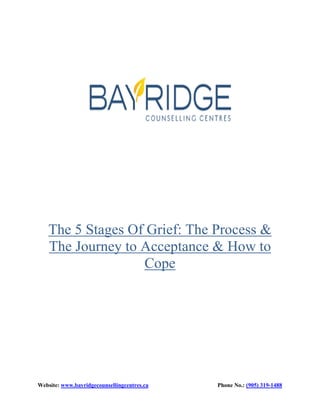 Website: www.bayridgecounsellingcentres.ca Phone No.: (905) 319-1488
The 5 Stages Of Grief: The Process &
The Journey to Acceptance & How to
Cope
 