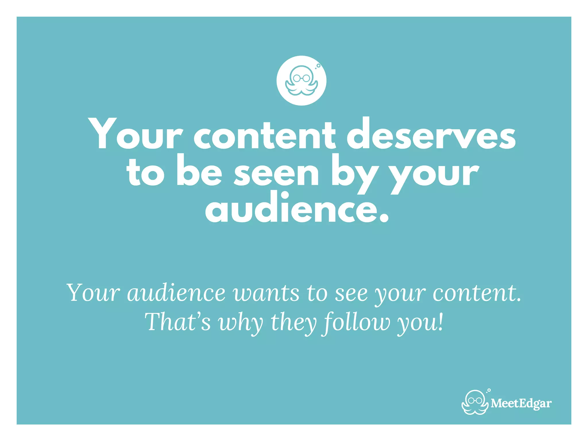 Your content deserves
to be seen by your
audience.
Your audience wants to see your content.
That’s why they follow you!
 