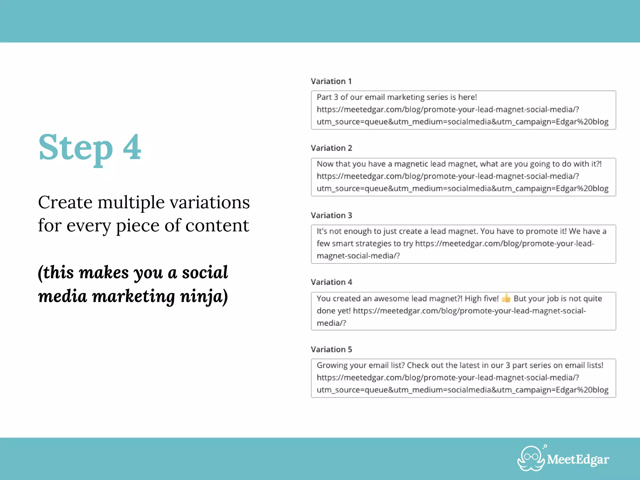 Step 4
Create multiple variations
for every piece of content
(this makes you a social
media marketing ninja)
 