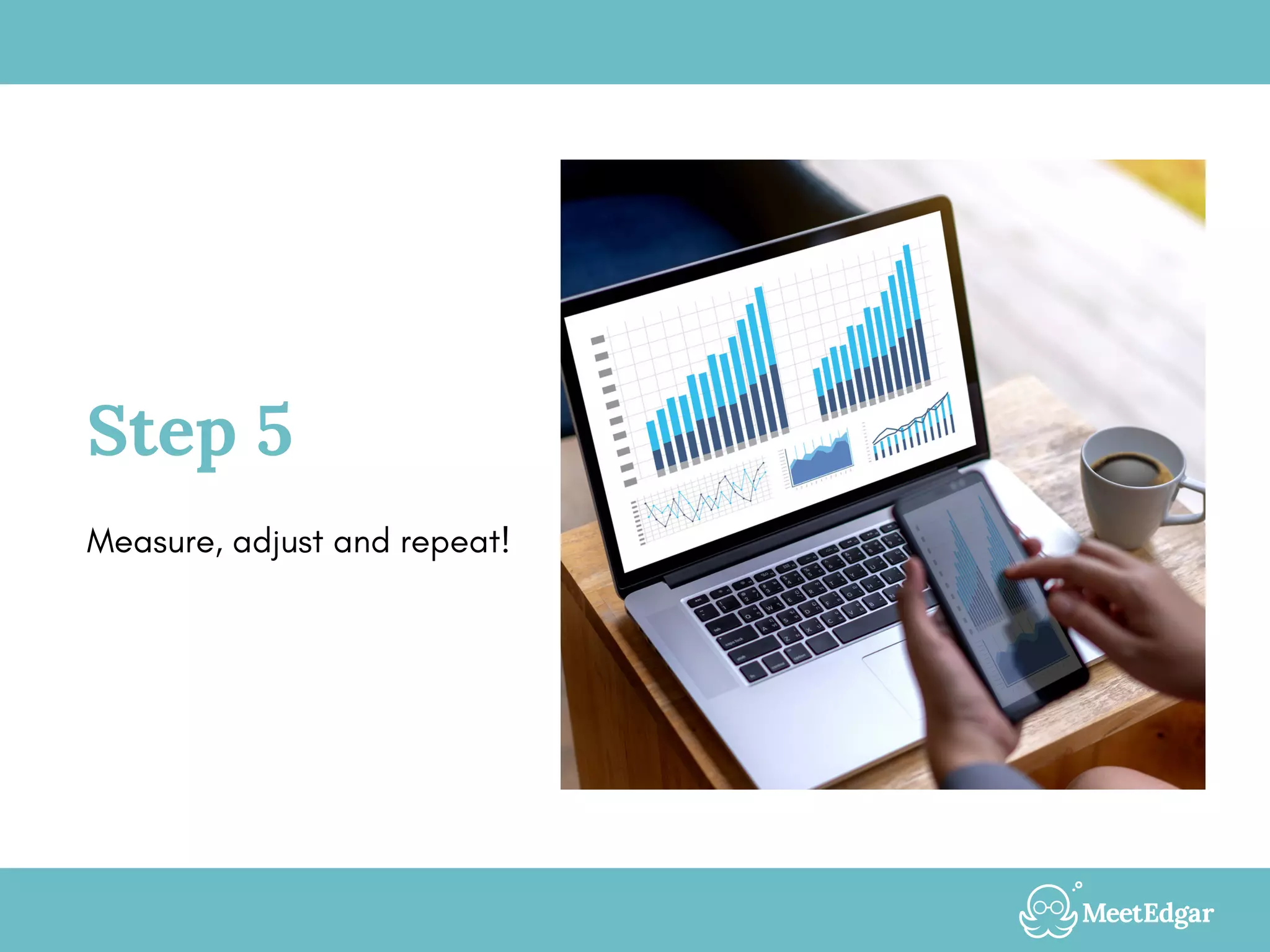Step 5
Measure, adjust and repeat!
 