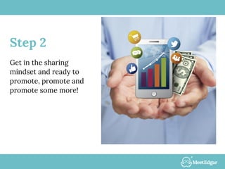 Step 2
Get in the sharing
mindset and ready to
promote, promote and
promote some more!
 