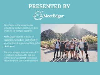 PRESENTED BY
MeetEdgar is the social media
scheduling tool created for content
creators, by content creators. 
MeetEdgar m...