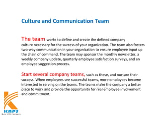Culture and Communication Team
The team works to define and create the defined company
culture necessary for the success o...
