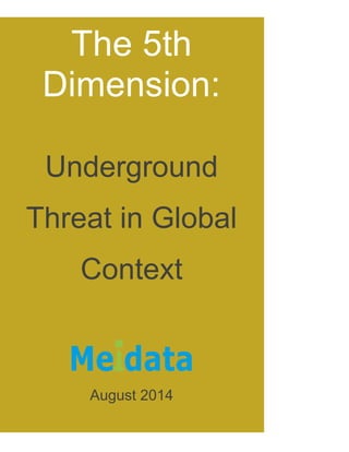 The 5th 
Dimension: 
Underground 
Threat in Global 
Context 
August 2014 
 
