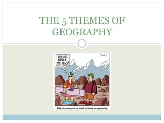 THE 5 THEMES OF
  GEOGRAPHY
 