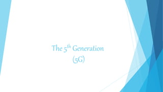 The 5th Generation
(5G)
 
