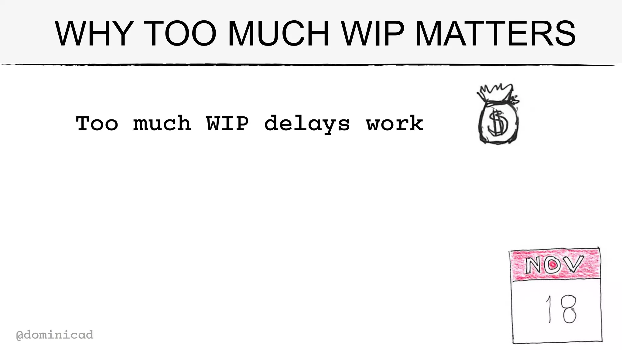 @dominicad
WHY TOO MUCH WIP MATTERS
Effective
people say
yes
deliberately
Too much WIP delays work
 
