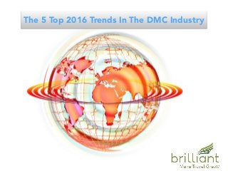 The 5 Top 2016 Trends In The DMC Industry
 