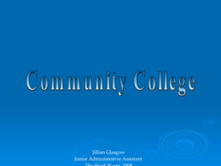 Community College Jillian Glasgow Junior Administrative Assistant  The Work Room, 2008 