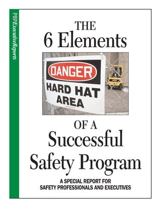 PBPExecutiveReports

                                    THE
                        6 Elements


                                   OF A
                        Successful
                      Safety Program
                               A SPECIAL REPORT FOR
                       SAFETY PROFESSIONALS AND EXECUTIVES
 