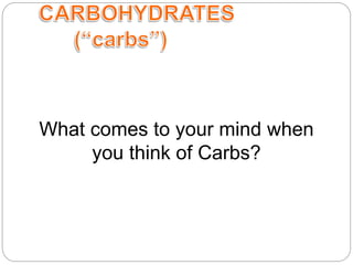 What comes to your mind when
you think of Carbs?
 