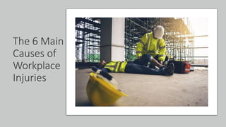 The 6 Main
Causes of
Workplace
Injuries
 