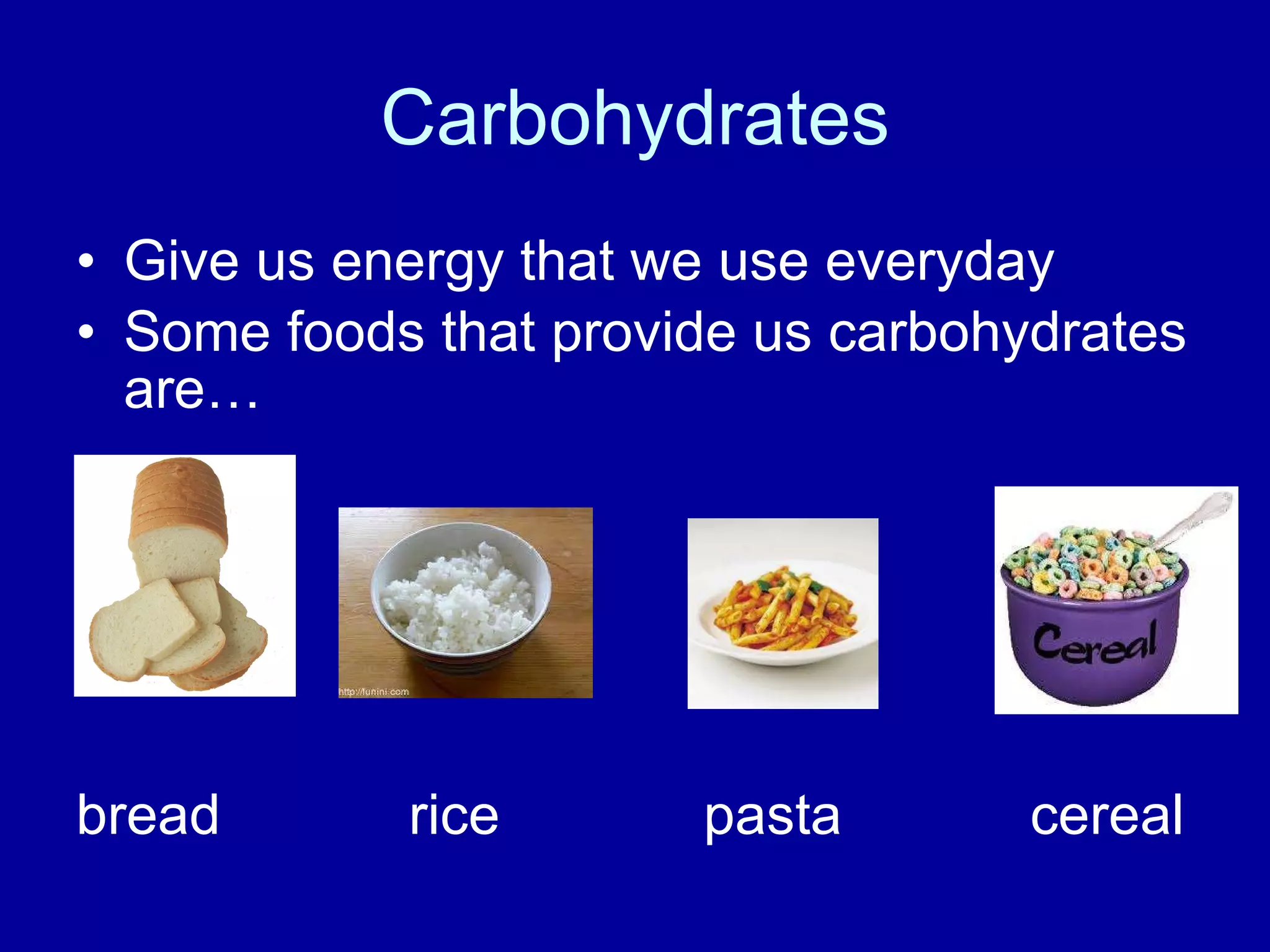 Carbohydrates Give us energy that we use everyday Some foods that provide us carbohydrates are… bread rice pasta cereal