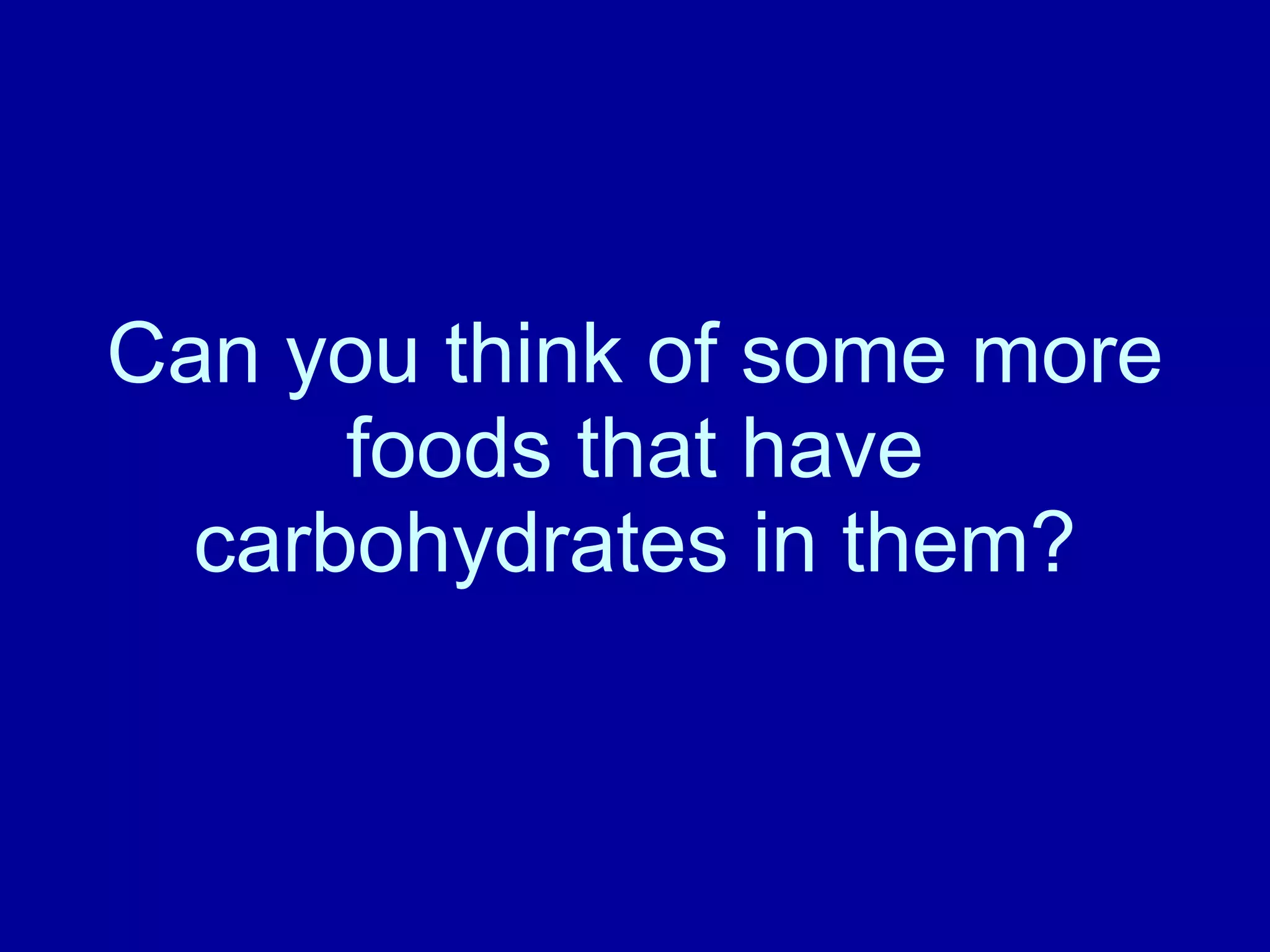Can you think of some more foods that have carbohydrates in them?