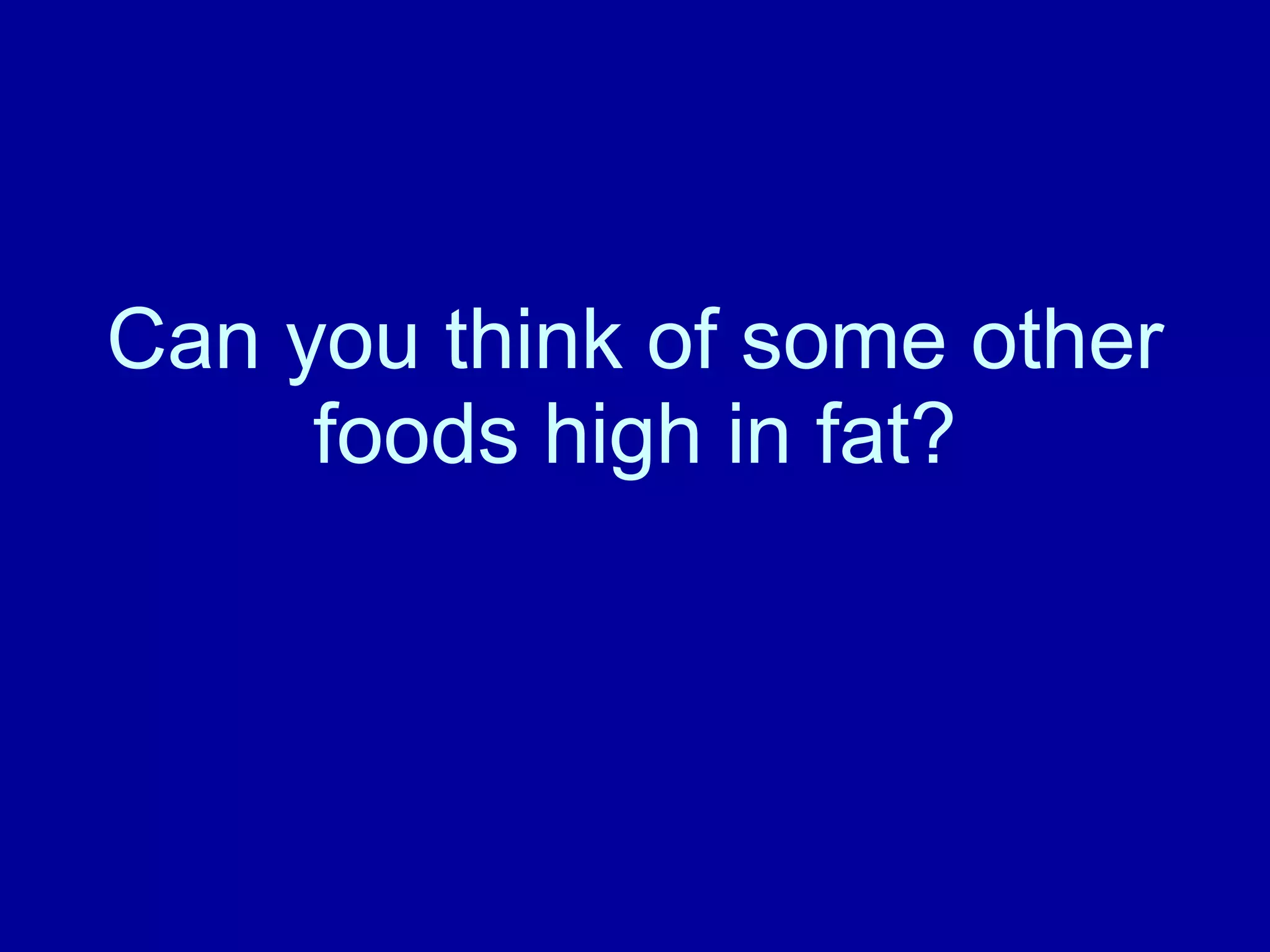 Can you think of some other foods high in fat?