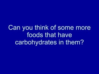 Can you think of some more foods that have carbohydrates in them? 