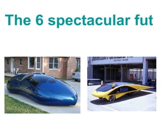 The 6 spectacular futuristic Cars   