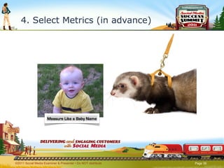 4. Select Metrics (in advance) ©2011 Social Media Examiner & Presenter • Do NOT distribute  