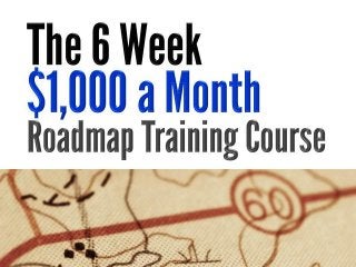 The 6 Week $1,000 a Month Roadmap
Training Course

 