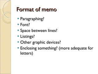 Format of memo Paragraphing? Font? Space between lines? Listings? Other graphic devices? Enclosing something? (more adequate for letters) 