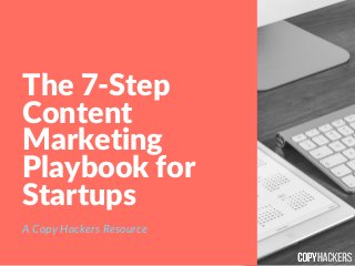 The 7‐Step
Content
Marketing
Playbook for
Startups
A Copy Hackers Resource
 