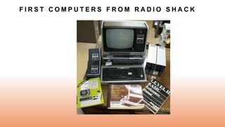 F I R S T C O M P U T E R S F R O M R A D I O S H A C K
 