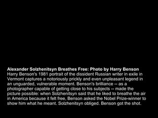 Alexander Solzhenitsyn Breathes Free: Photo by Harry Benson Harry Benson's 1981 portrait of the dissident Russian writer i...