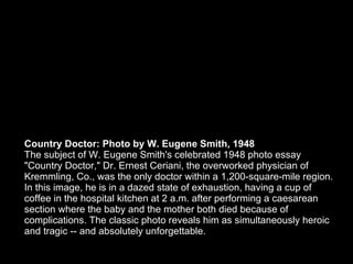 Country Doctor: Photo by W. Eugene Smith, 1948 The subject of W. Eugene Smith's celebrated 1948 photo essay &quot;Country ...