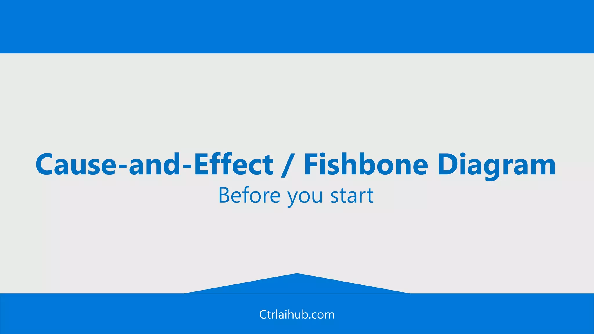Ctrlaihub.com
Cause-and-Effect / Fishbone Diagram
Before you start
 