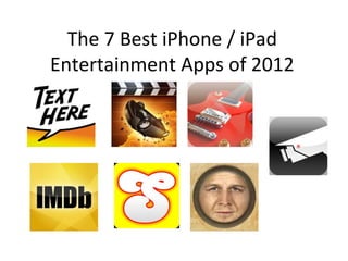 The 7 Best iPhone / iPad
Entertainment Apps of 2012
 