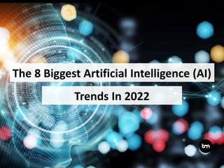 Trends In 2022
The 8 Biggest Artificial Intelligence (AI)
 