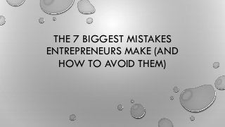 THE 7 BIGGEST MISTAKES
ENTREPRENEURS MAKE (AND
HOW TO AVOID THEM)
 